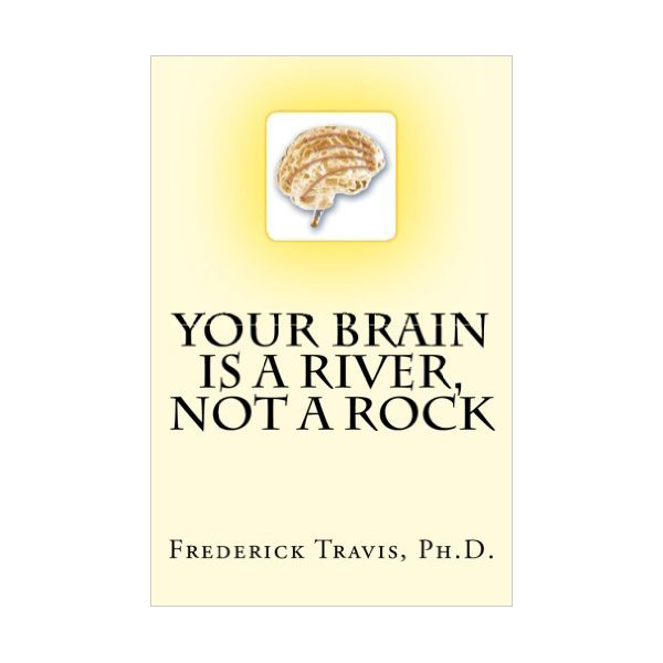 Your Brain is a River - Not a Rock - Frederick Travis PhD